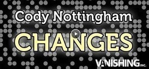 Vanishing Cody Nottingham 公司最新变牌魔术作品 Changes